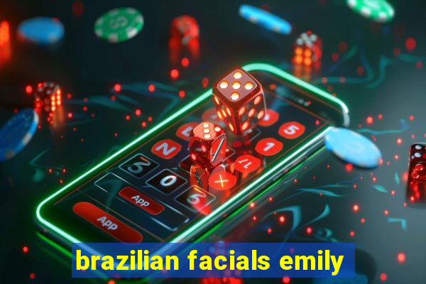 brazilian facials emily